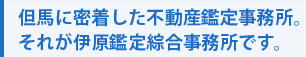 但馬に密着した不動産鑑定事務所。 それが伊原鑑定綜合事務所です。